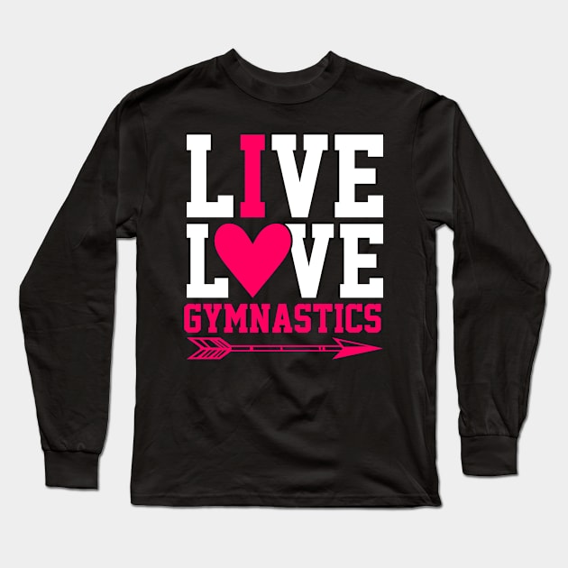 Live Love Gymnastics Funny Gymnastic Tumbling Long Sleeve T-Shirt by Tee__Dot